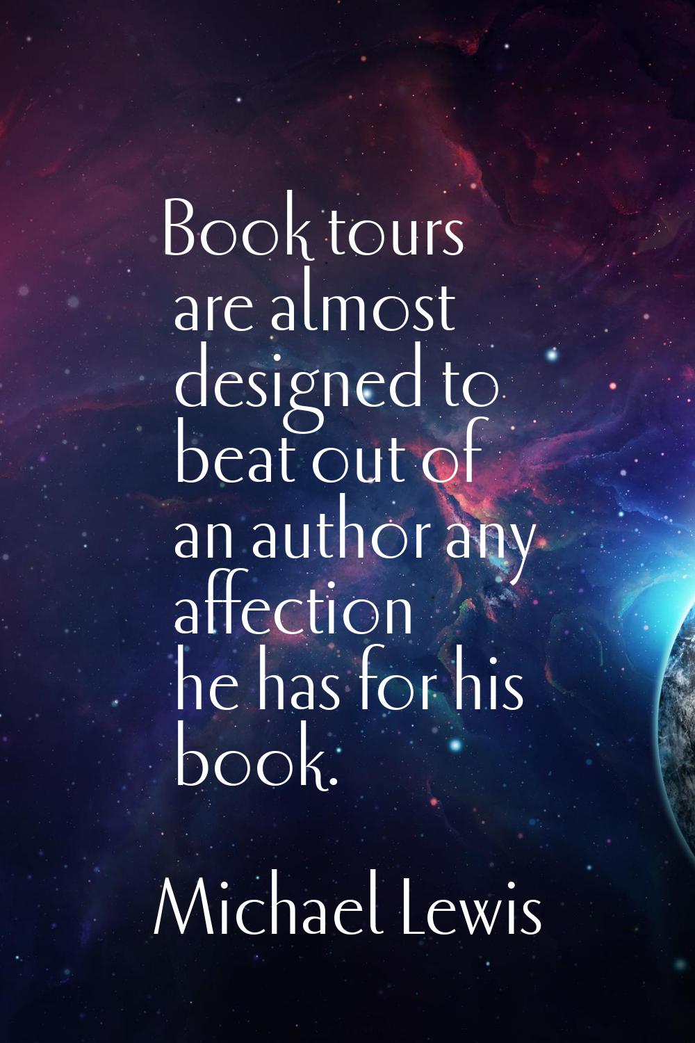 Book tours are almost designed to beat out of an author any affection he has for his book.