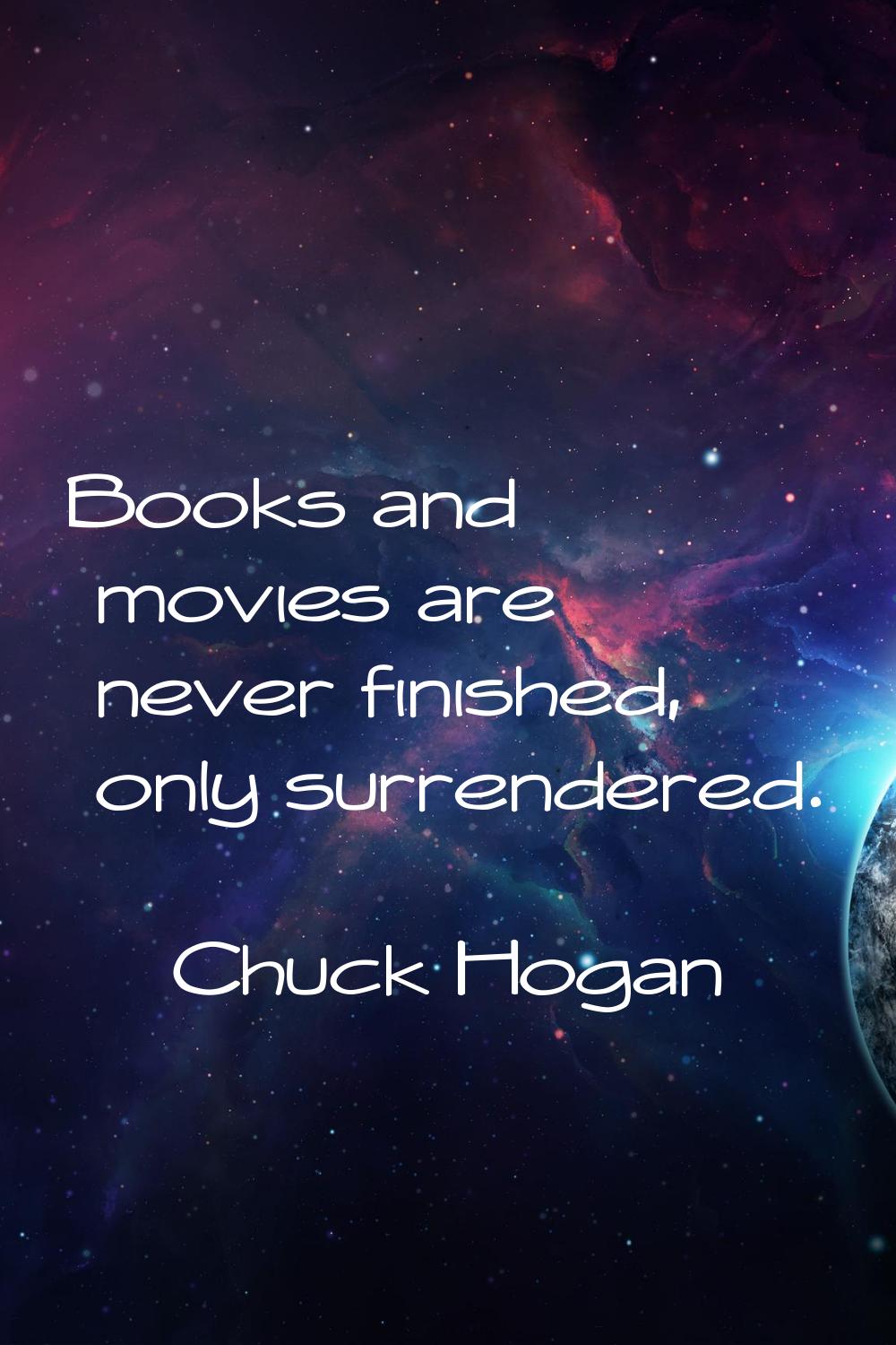 Books and movies are never finished, only surrendered.