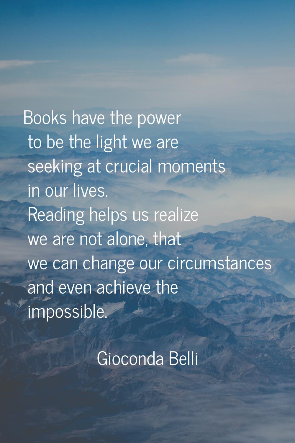 Books have the power to be the light we are seeking at crucial moments in our lives. Reading helps 