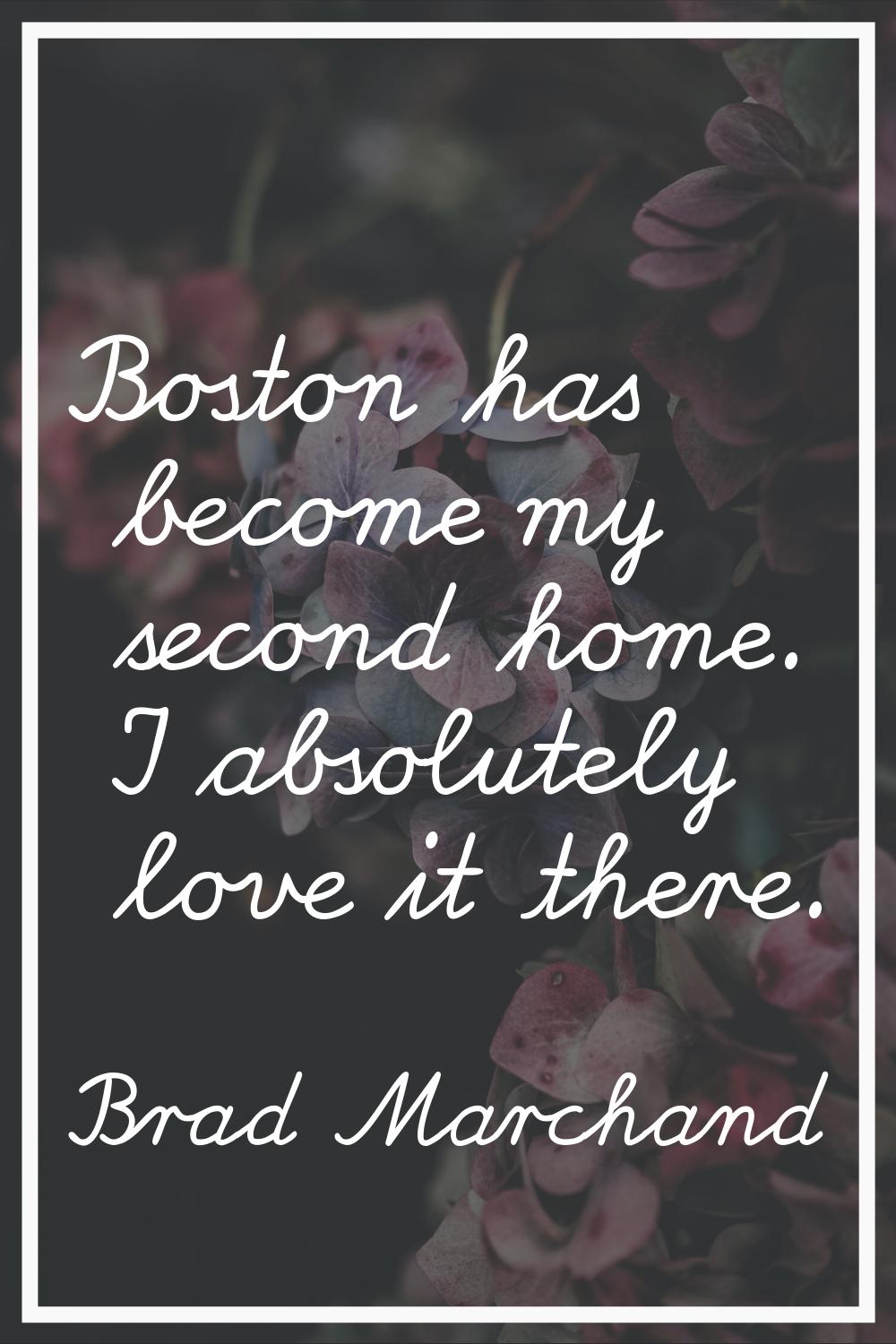 Boston has become my second home. I absolutely love it there.