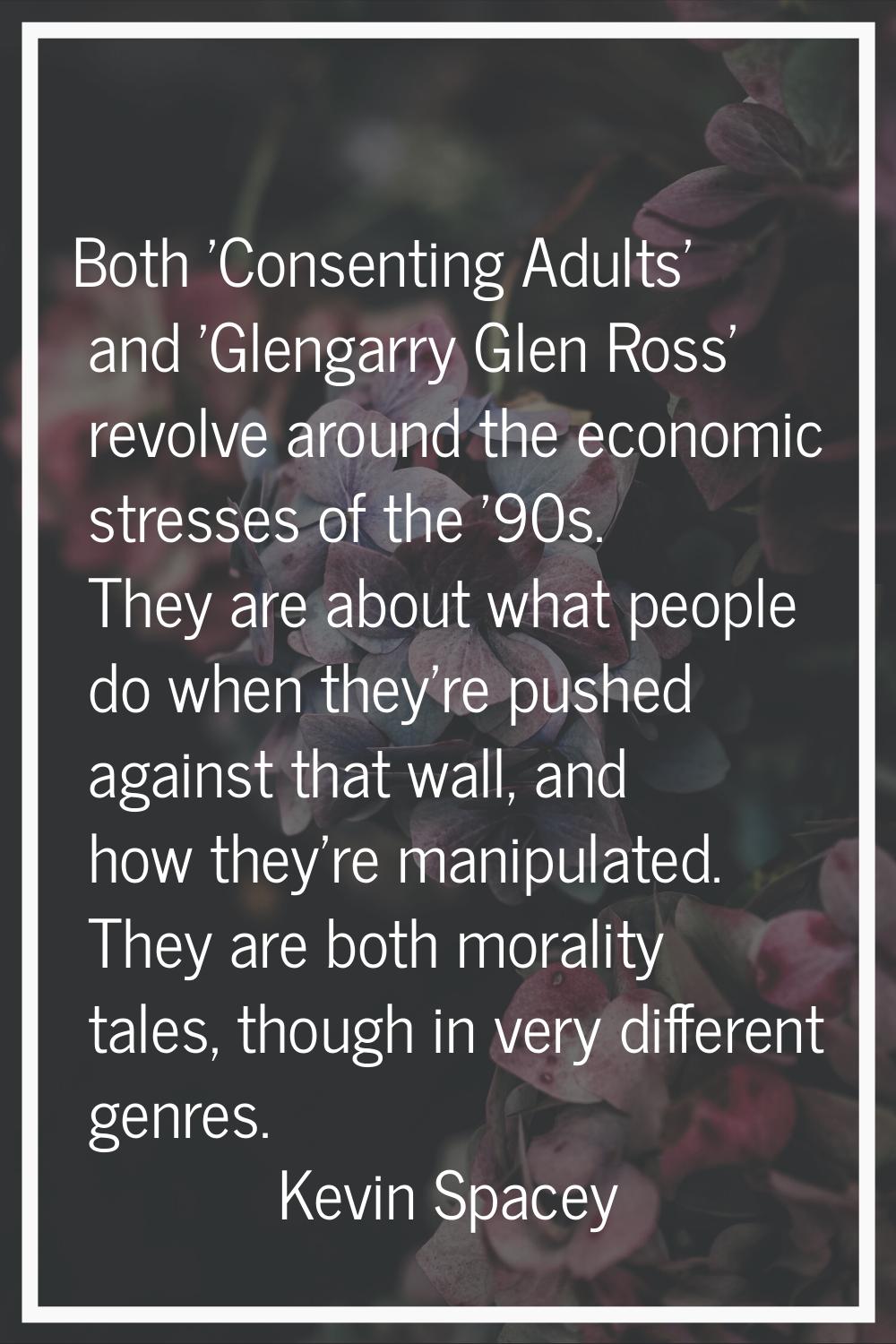 Both 'Consenting Adults' and 'Glengarry Glen Ross' revolve around the economic stresses of the '90s
