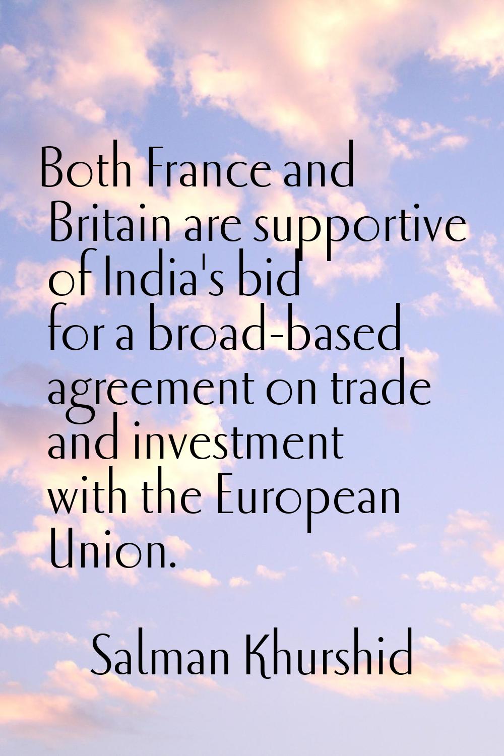 Both France and Britain are supportive of India's bid for a broad-based agreement on trade and inve