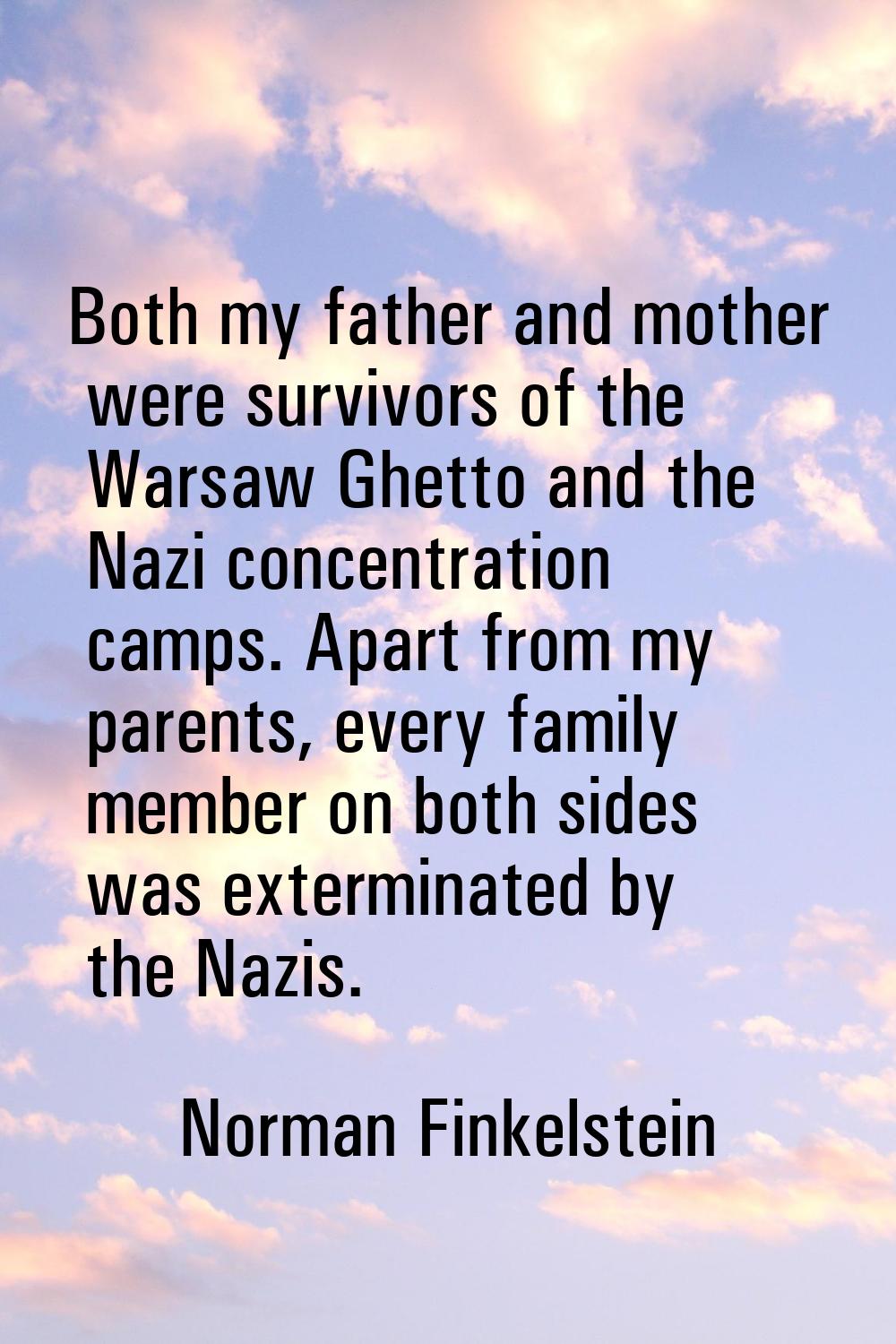 Both my father and mother were survivors of the Warsaw Ghetto and the Nazi concentration camps. Apa