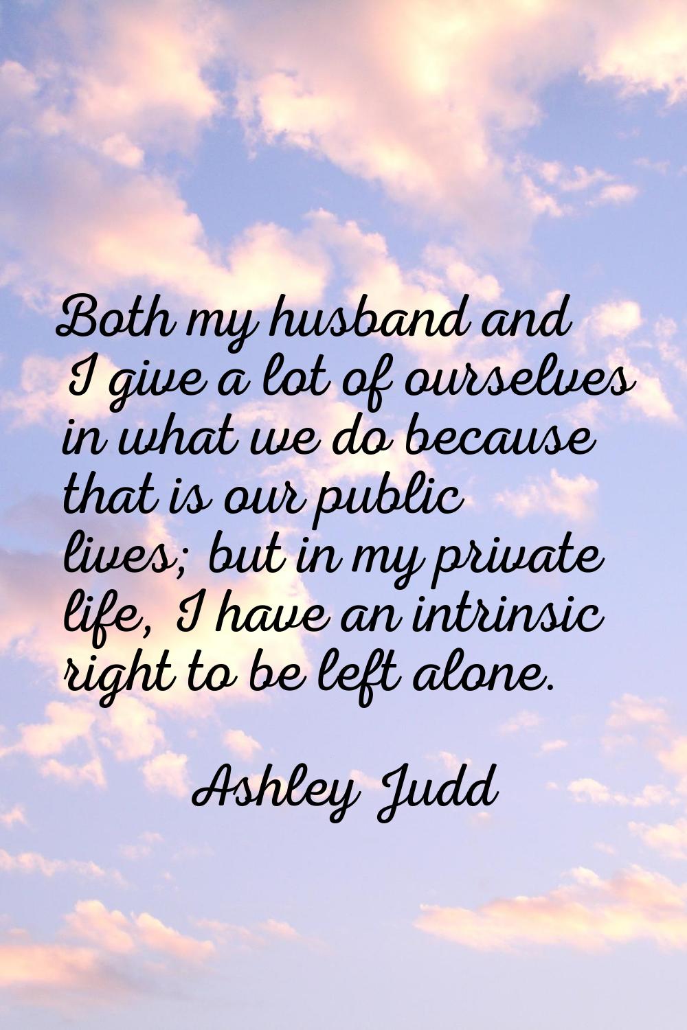 Both my husband and I give a lot of ourselves in what we do because that is our public lives; but i