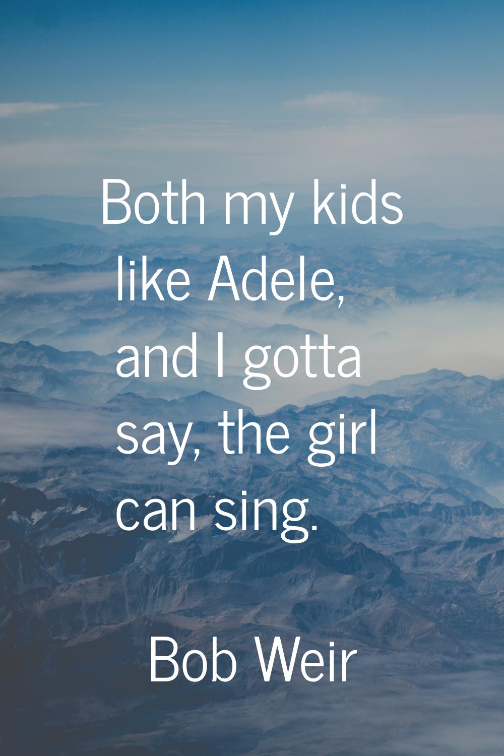 Both my kids like Adele, and I gotta say, the girl can sing.