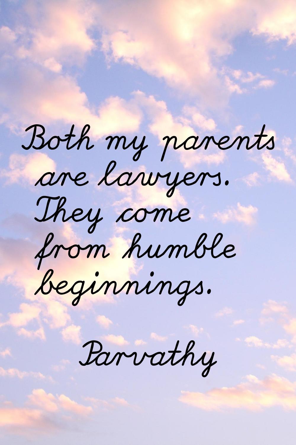 Both my parents are lawyers. They come from humble beginnings.