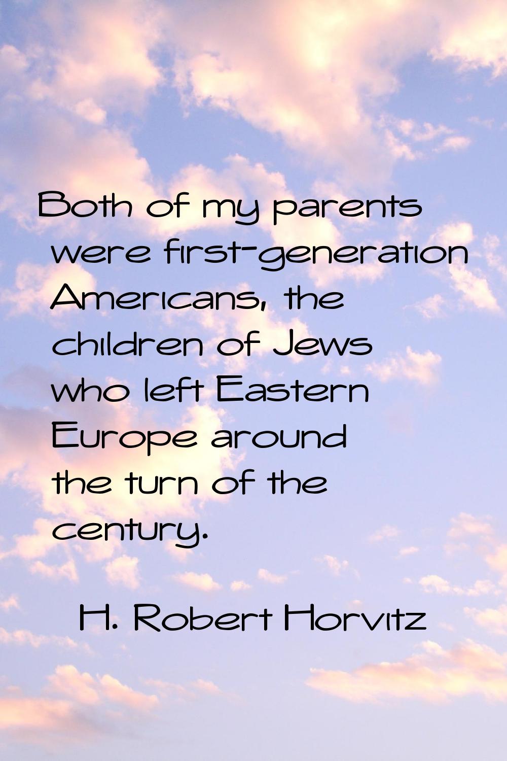 Both of my parents were first-generation Americans, the children of Jews who left Eastern Europe ar