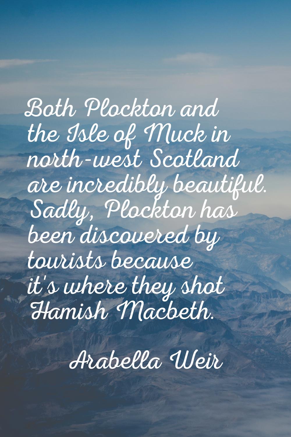 Both Plockton and the Isle of Muck in north-west Scotland are incredibly beautiful. Sadly, Plockton