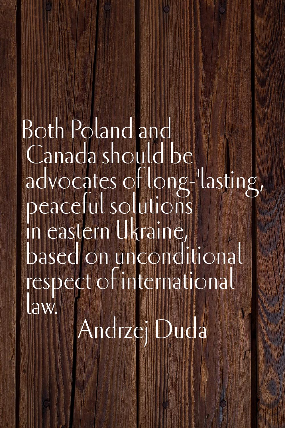 Both Poland and Canada should be advocates of long-'lasting, peaceful solutions in eastern Ukraine,