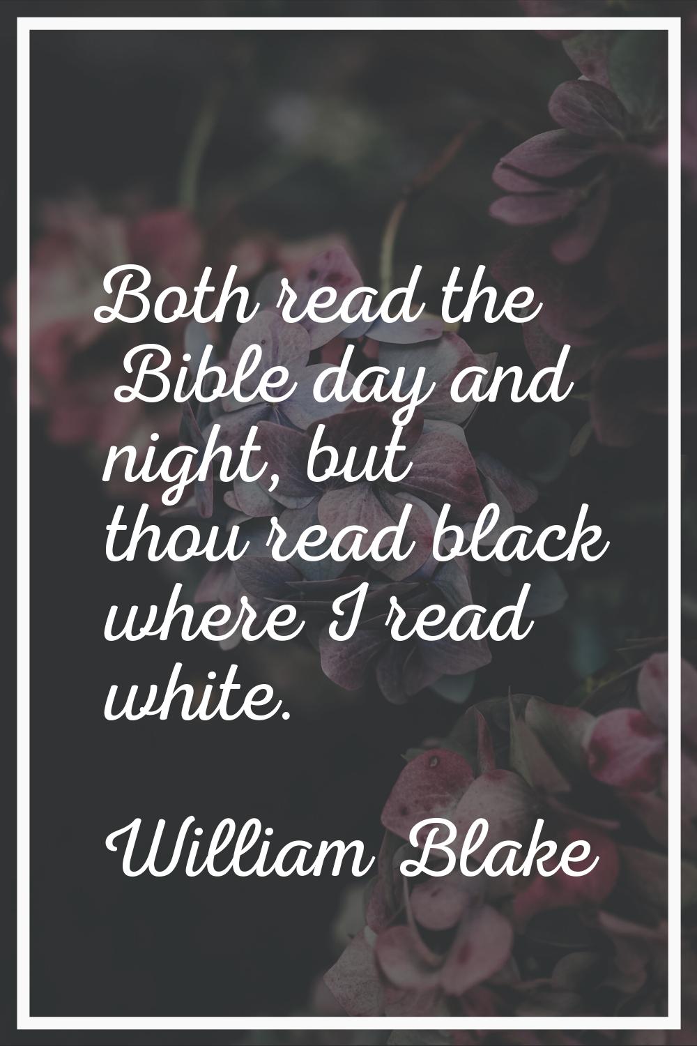 Both read the Bible day and night, but thou read black where I read white.