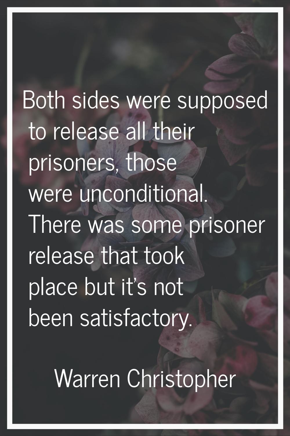 Both sides were supposed to release all their prisoners, those were unconditional. There was some p