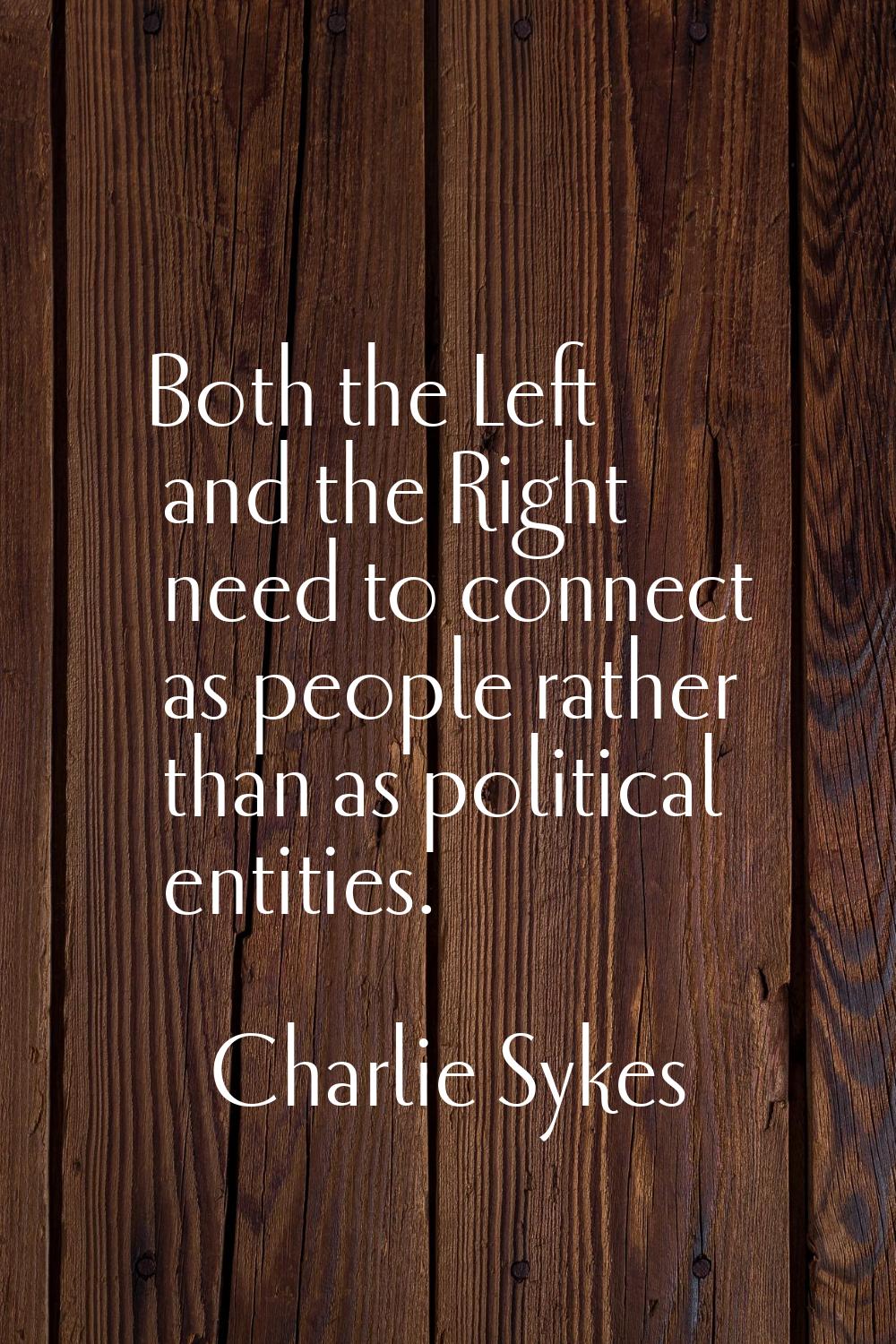 Both the Left and the Right need to connect as people rather than as political entities.