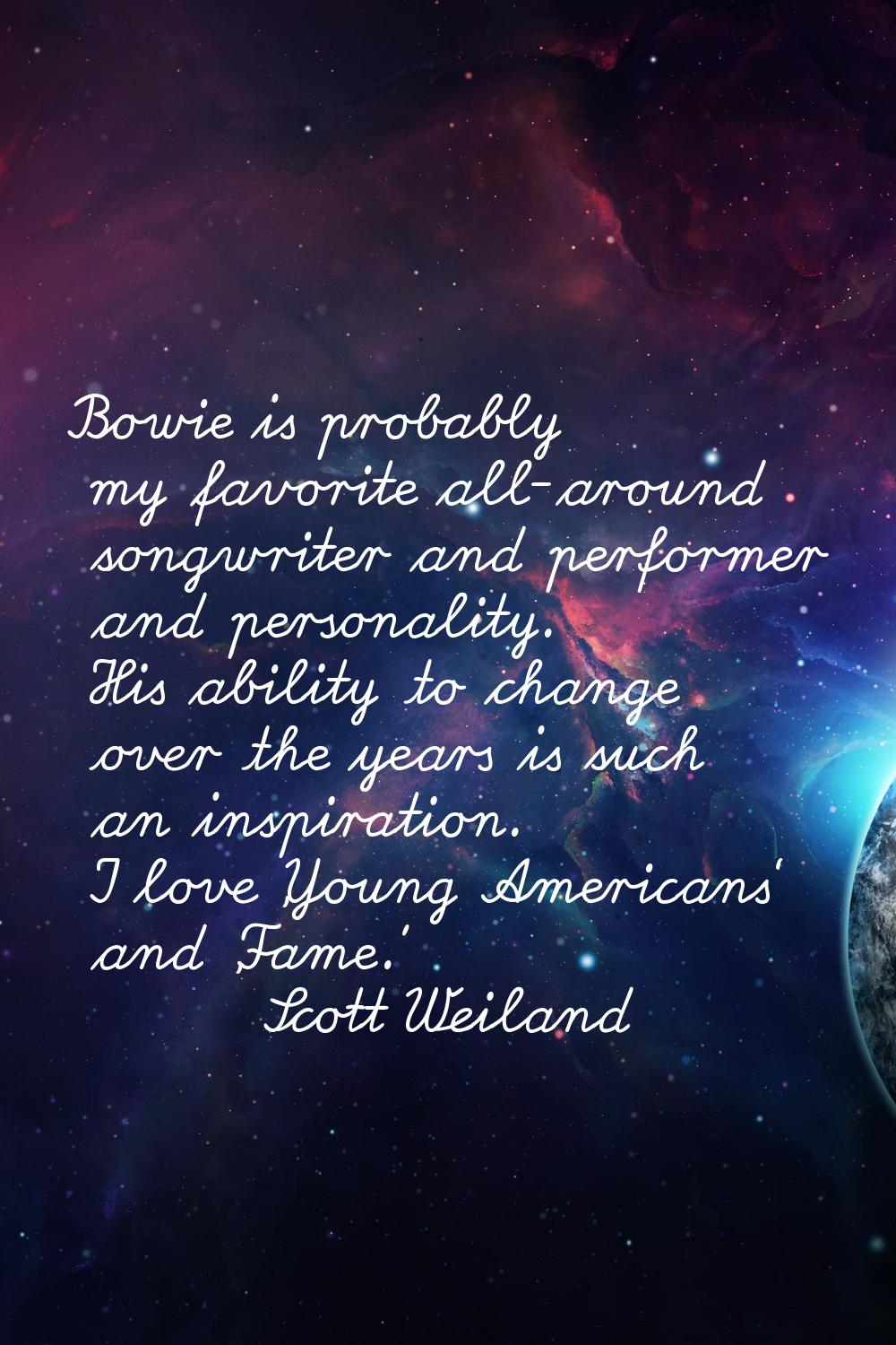 Bowie is probably my favorite all-around songwriter and performer and personality. His ability to c