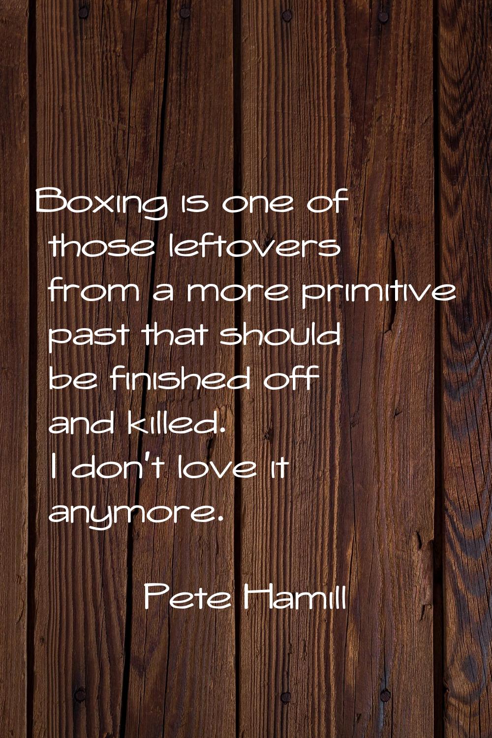 Boxing is one of those leftovers from a more primitive past that should be finished off and killed.