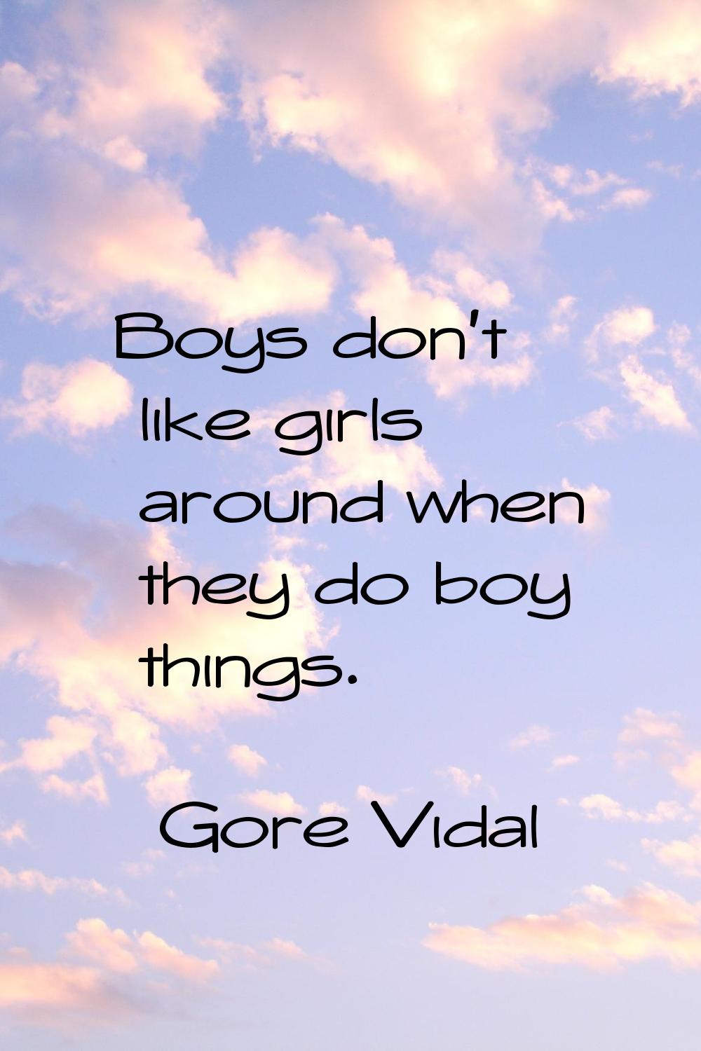 Boys don't like girls around when they do boy things.