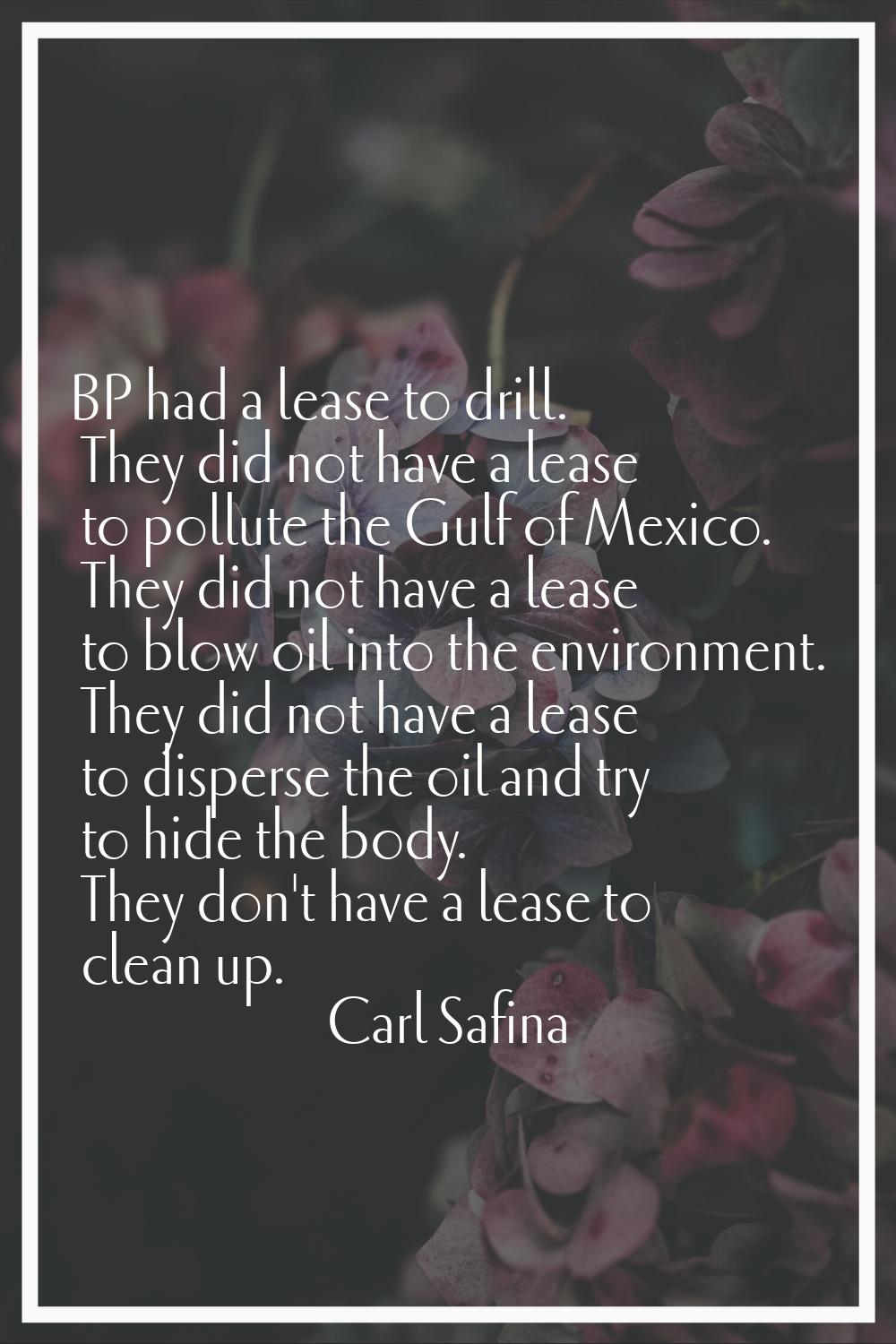 BP had a lease to drill. They did not have a lease to pollute the Gulf of Mexico. They did not have
