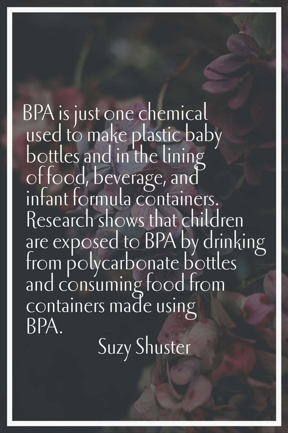 BPA is just one chemical used to make plastic baby bottles and in the lining of food, beverage, and