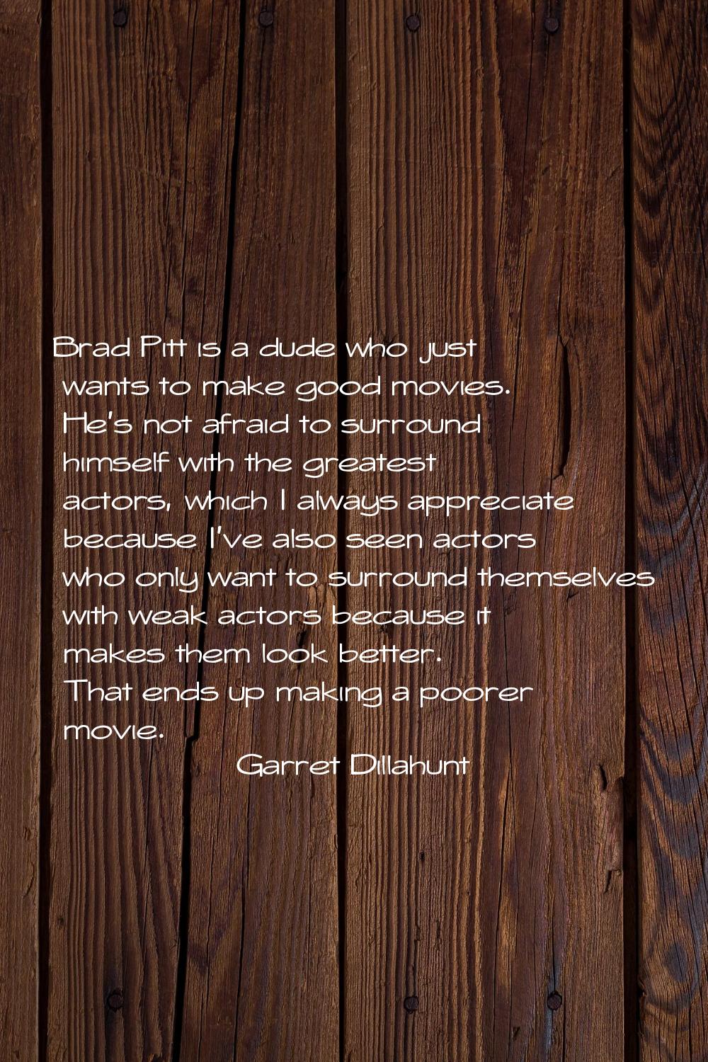 Brad Pitt is a dude who just wants to make good movies. He's not afraid to surround himself with th