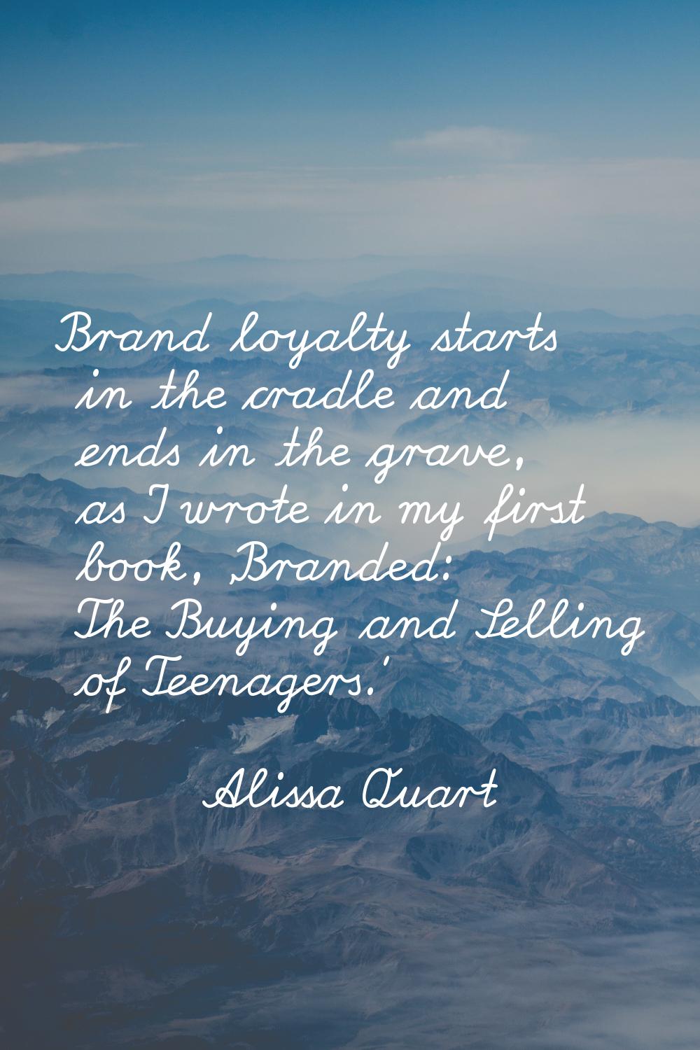 Brand loyalty starts in the cradle and ends in the grave, as I wrote in my first book, 'Branded: Th
