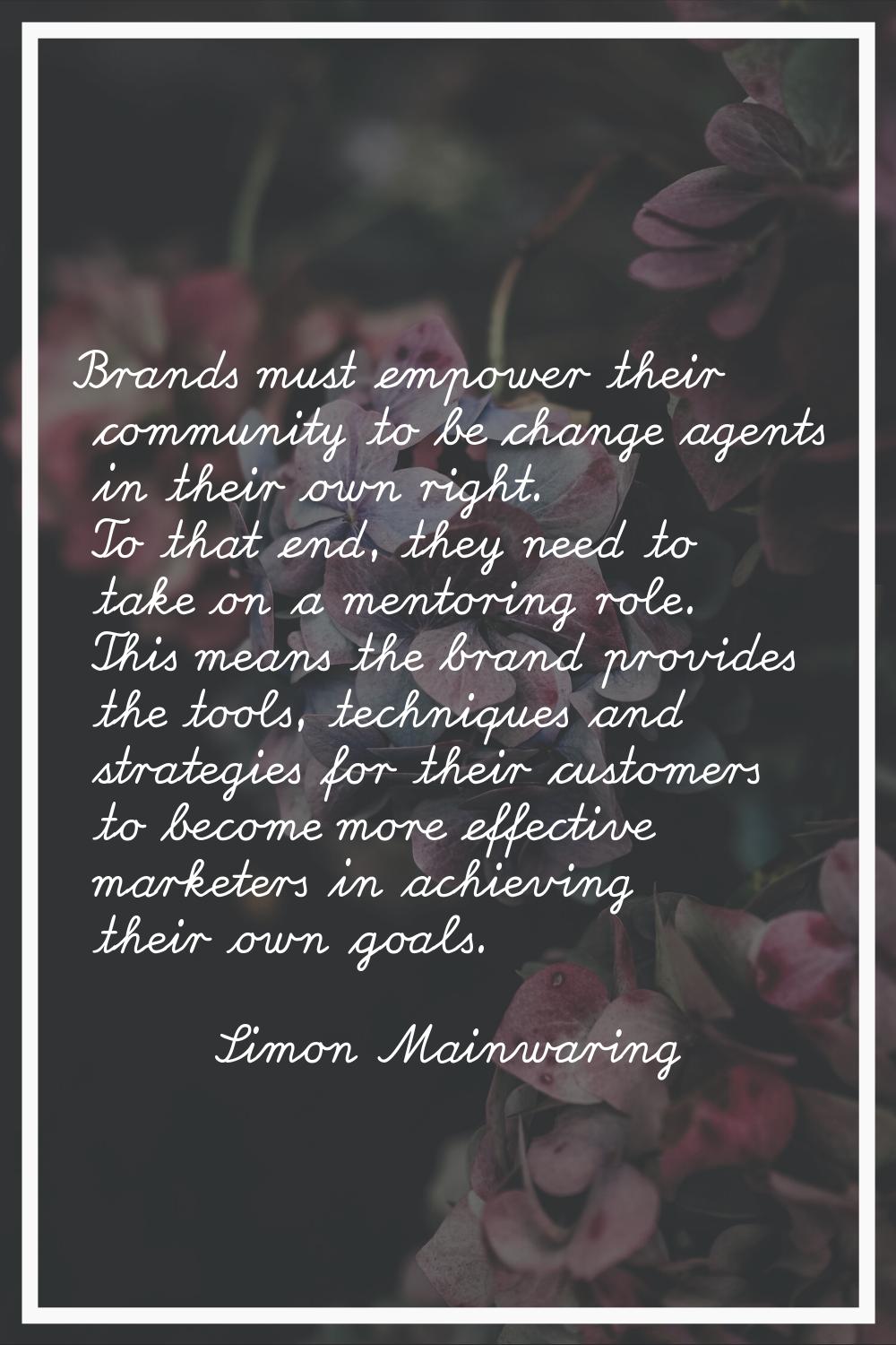 Brands must empower their community to be change agents in their own right. To that end, they need 