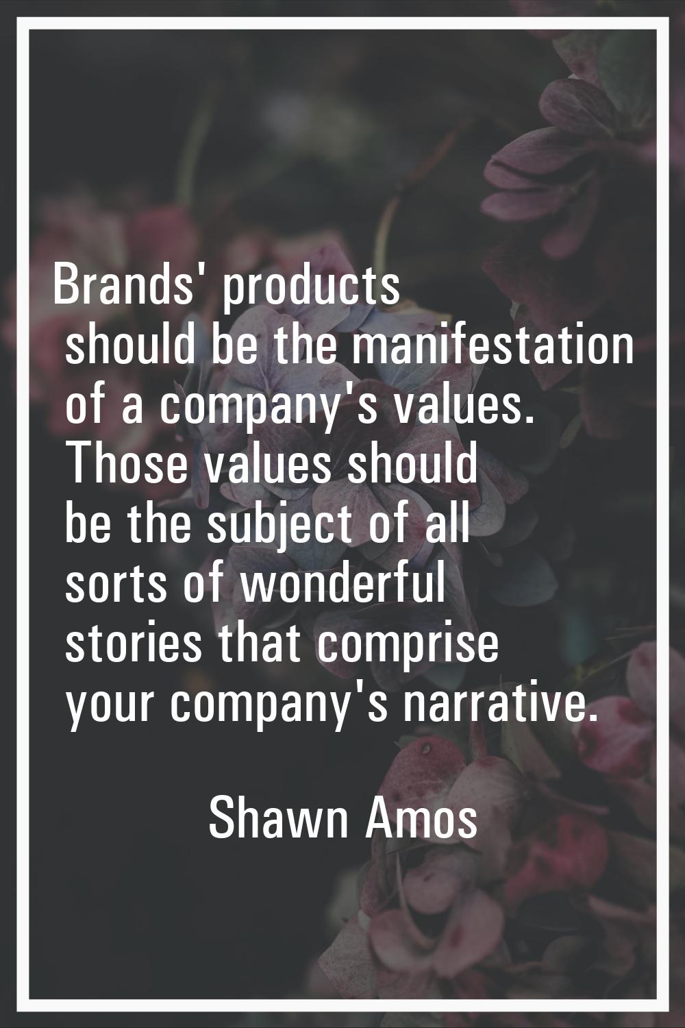 Brands' products should be the manifestation of a company's values. Those values should be the subj