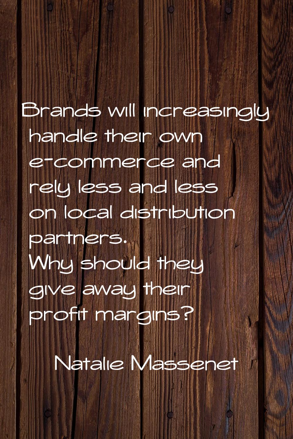 Brands will increasingly handle their own e-commerce and rely less and less on local distribution p