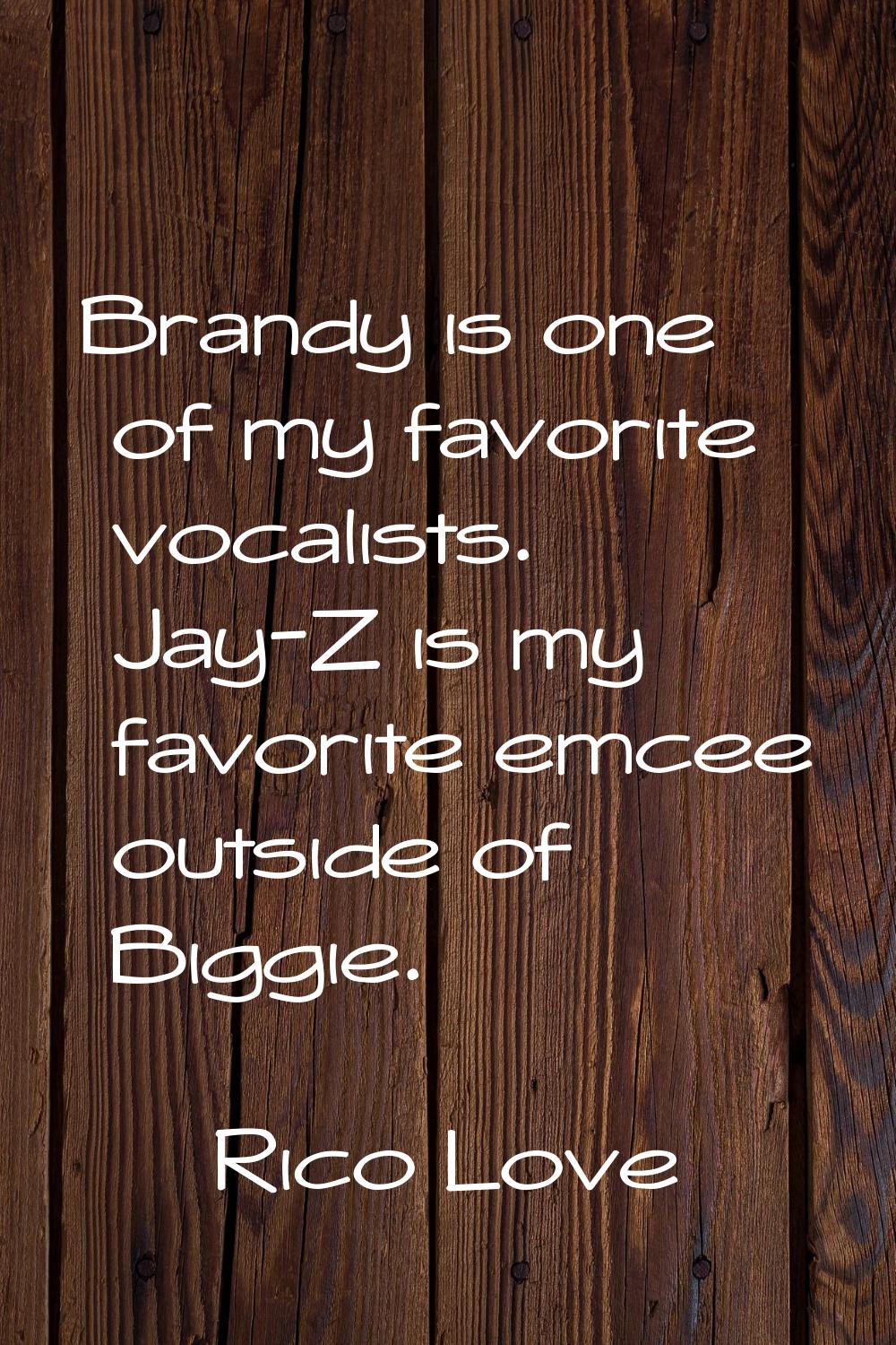 Brandy is one of my favorite vocalists. Jay-Z is my favorite emcee outside of Biggie.