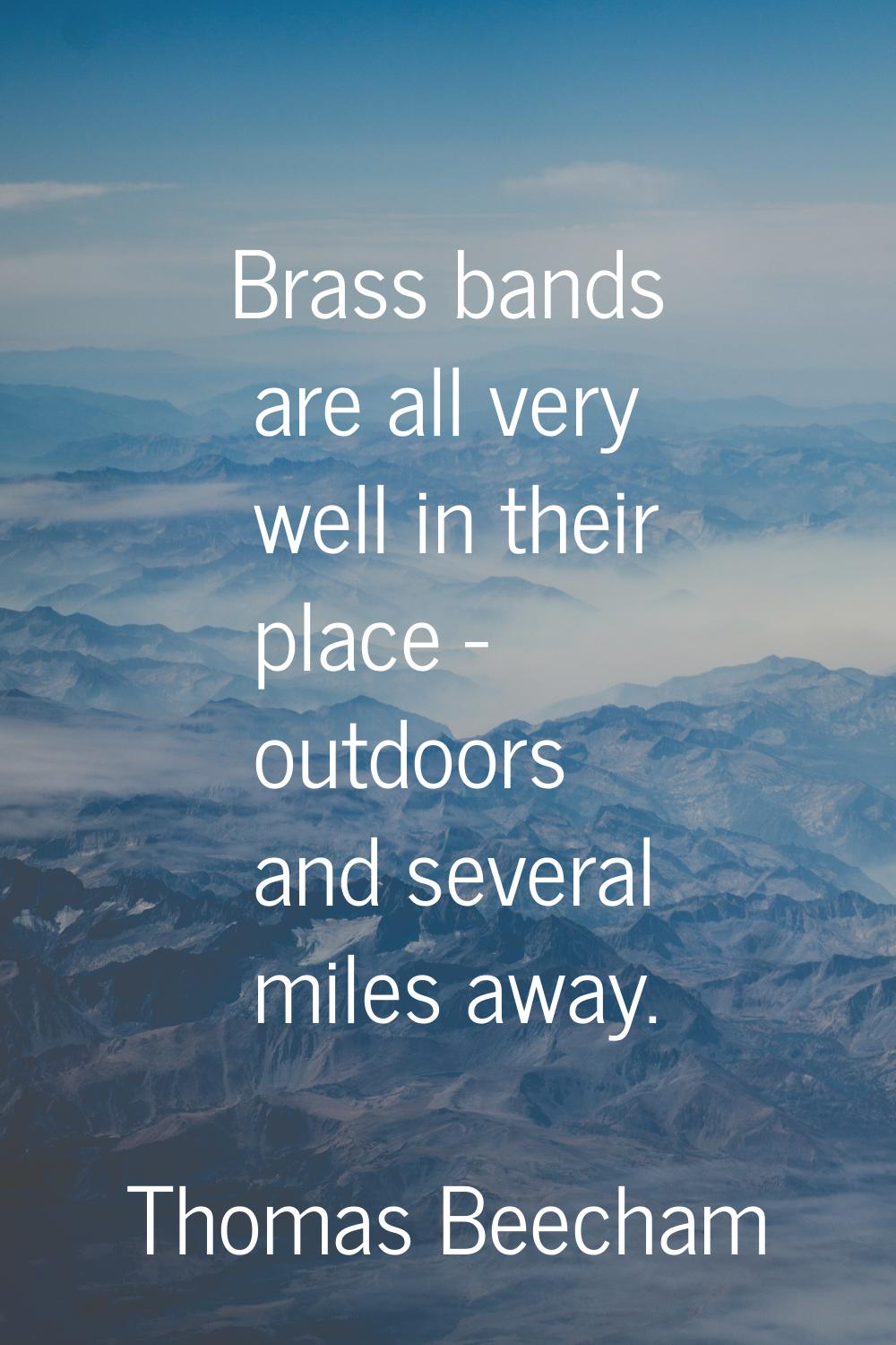 Brass bands are all very well in their place - outdoors and several miles away.