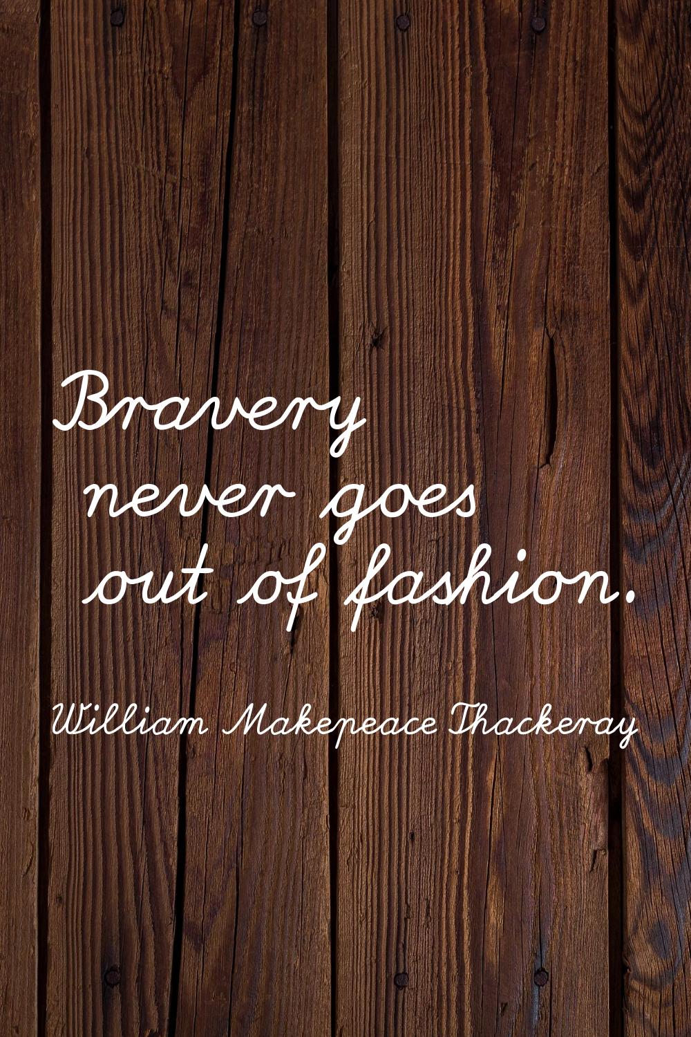 Bravery never goes out of fashion.