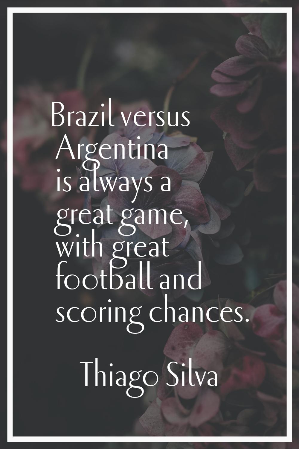 Brazil versus Argentina is always a great game, with great football and scoring chances.