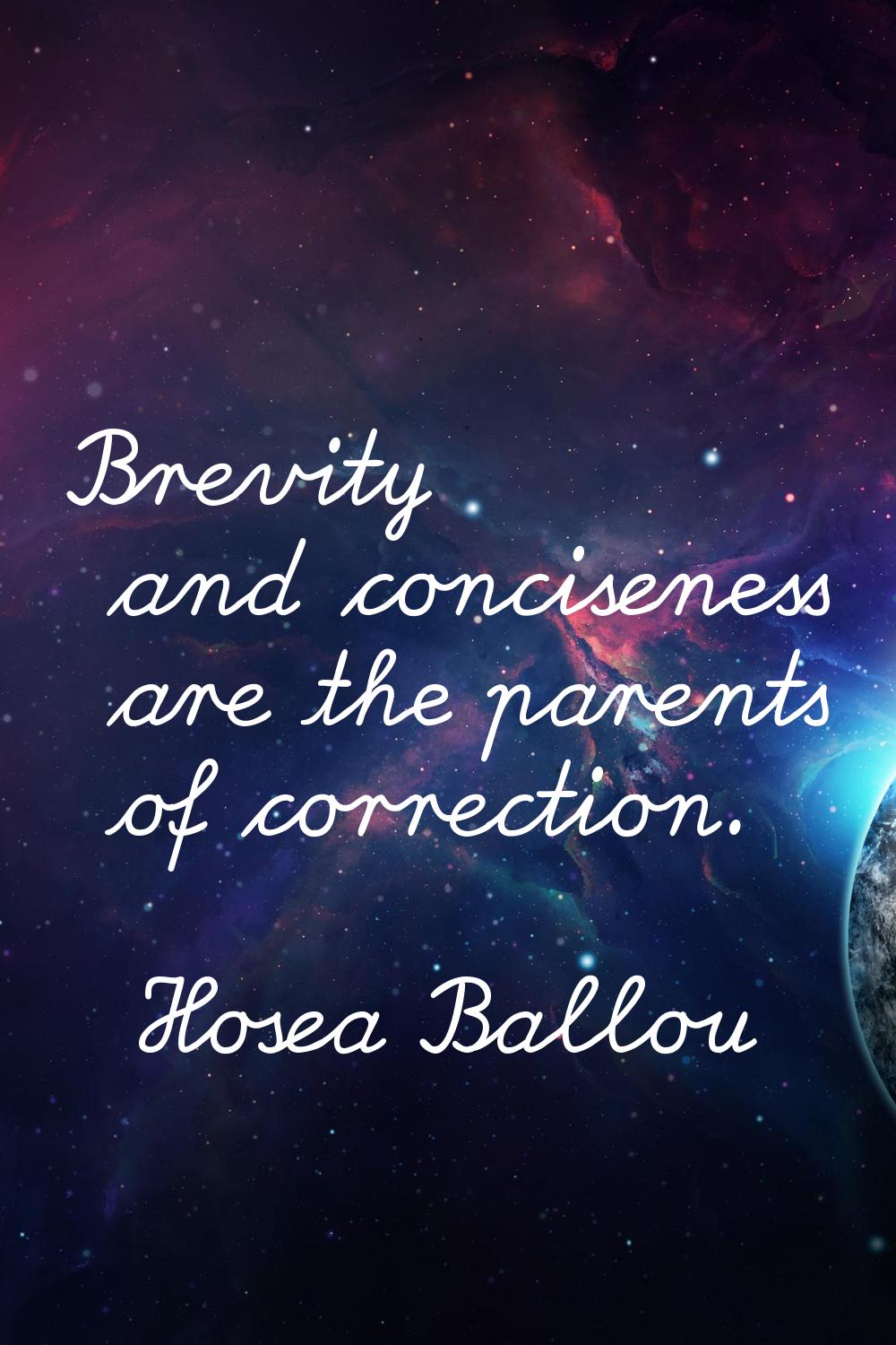 Brevity and conciseness are the parents of correction.