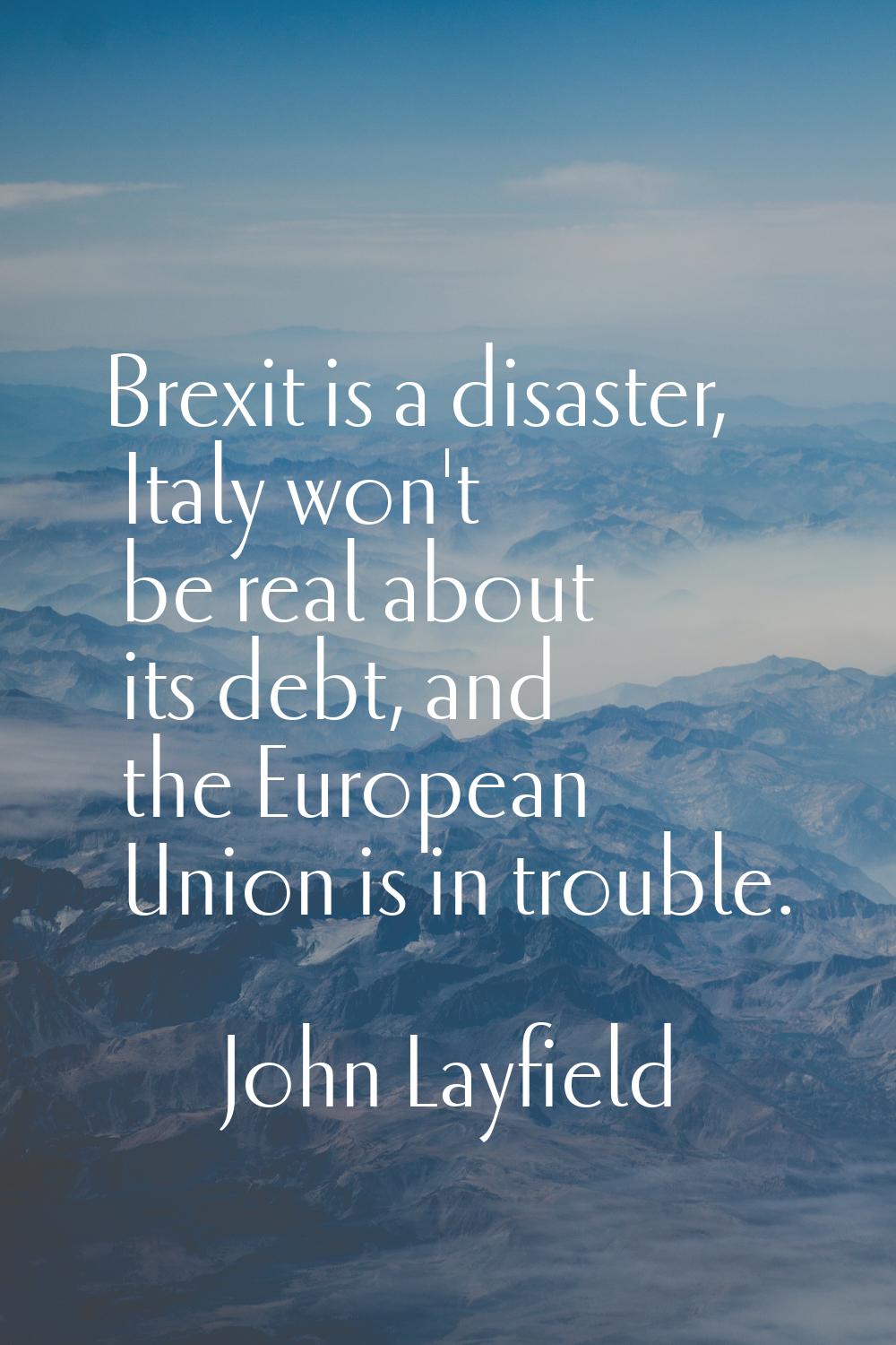 Brexit is a disaster, Italy won't be real about its debt, and the European Union is in trouble.