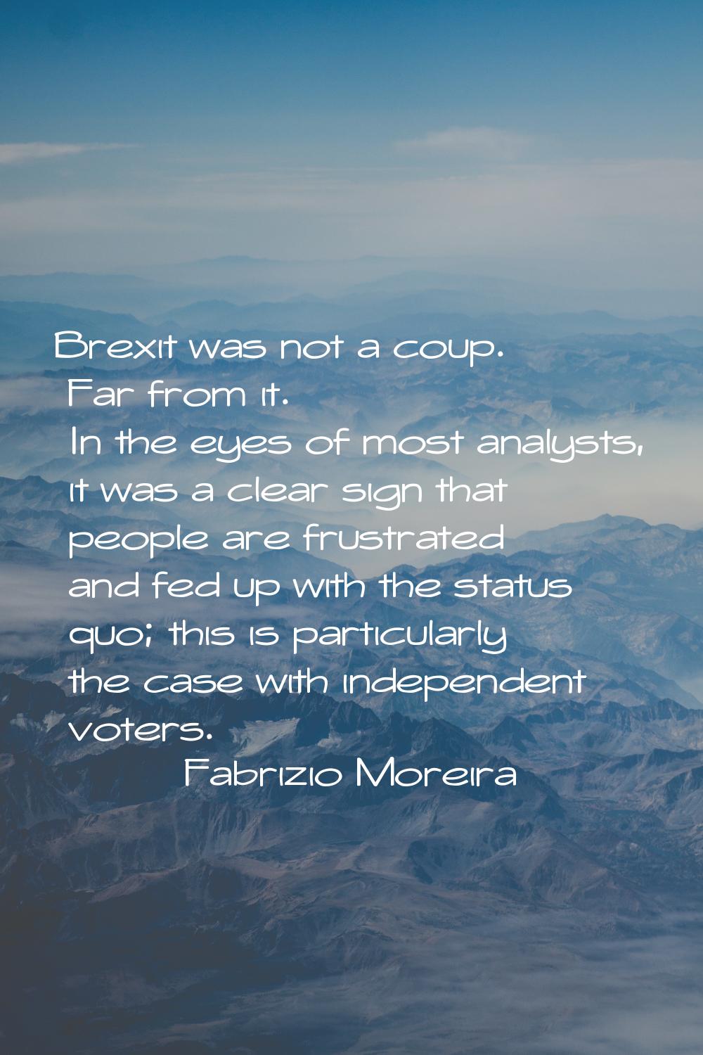 Brexit was not a coup. Far from it. In the eyes of most analysts, it was a clear sign that people a