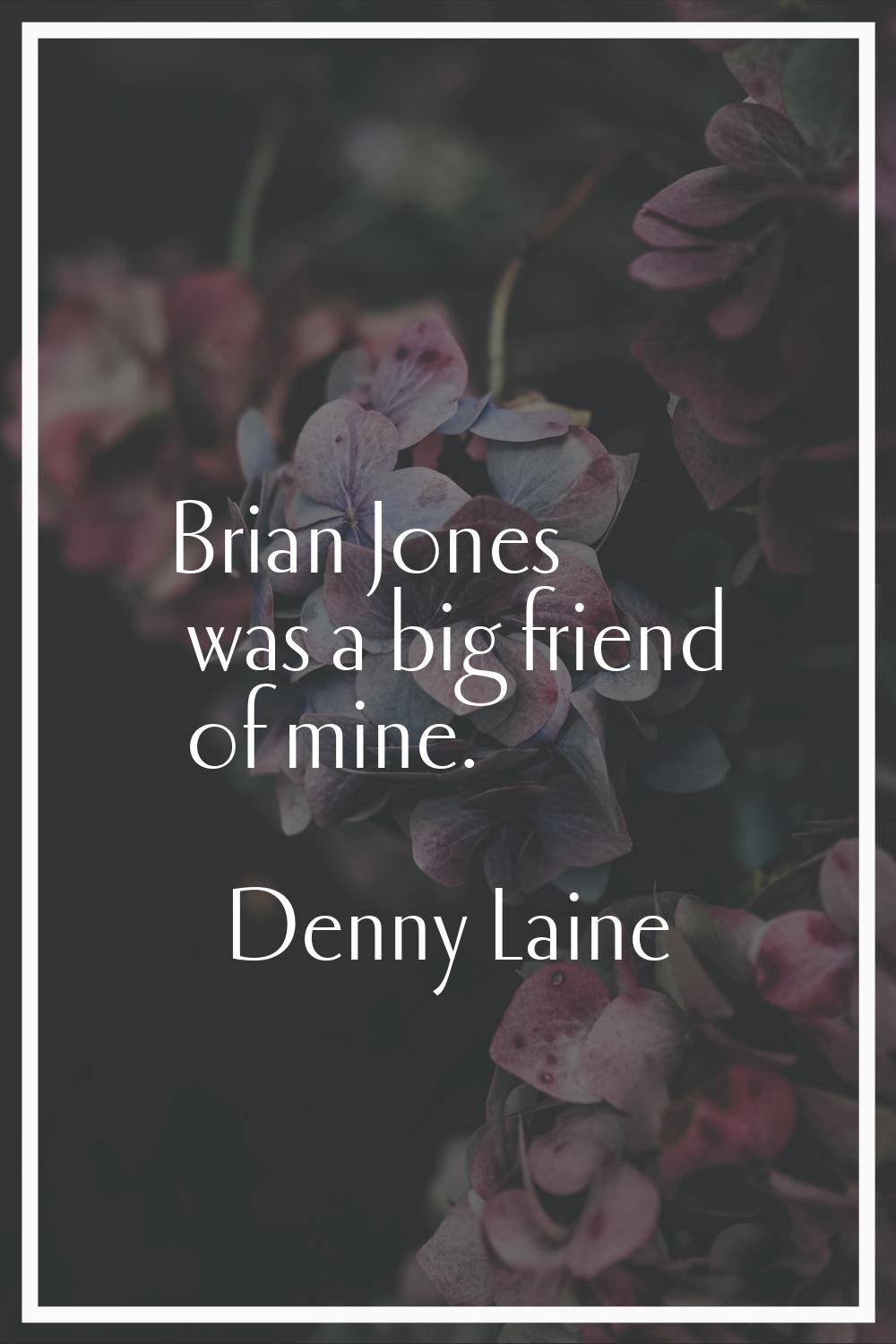 Brian Jones was a big friend of mine.