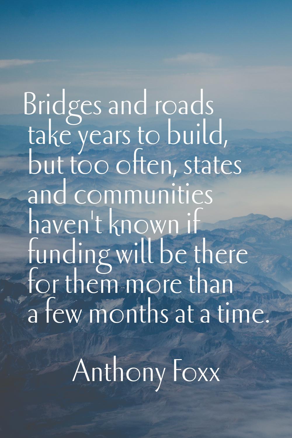 Bridges and roads take years to build, but too often, states and communities haven't known if fundi