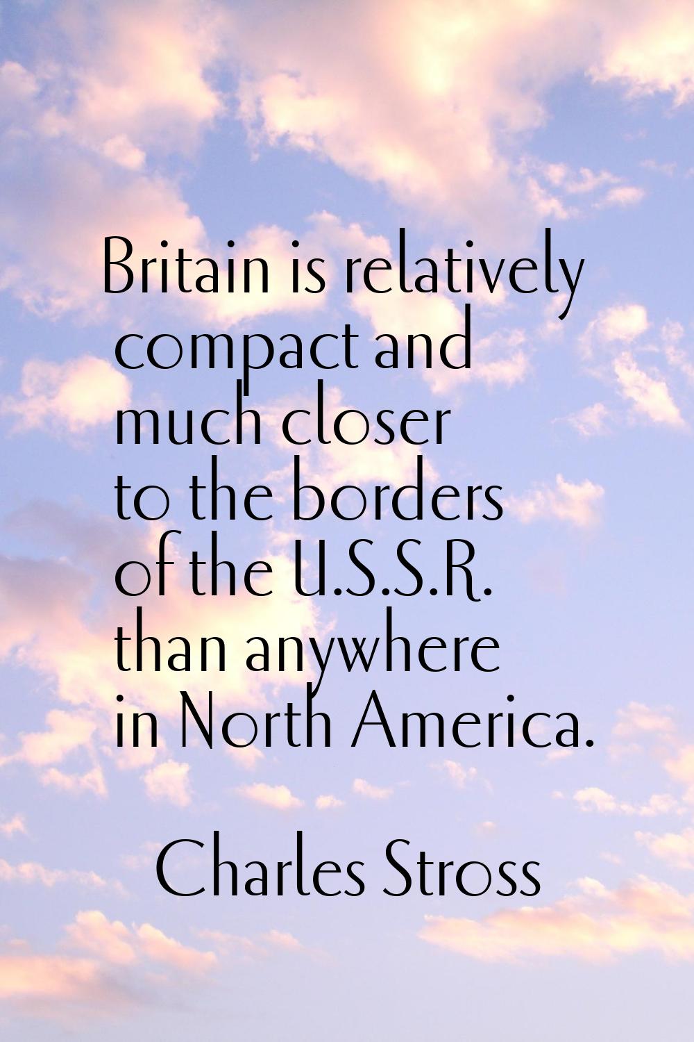 Britain is relatively compact and much closer to the borders of the U.S.S.R. than anywhere in North