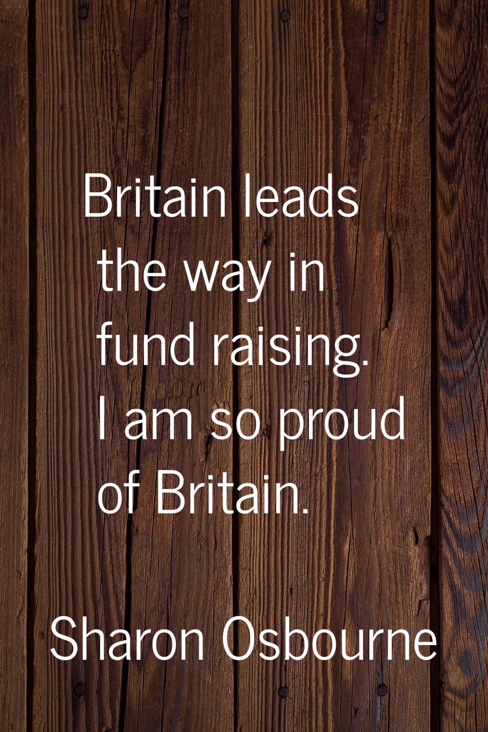 Britain leads the way in fund raising. I am so proud of Britain.