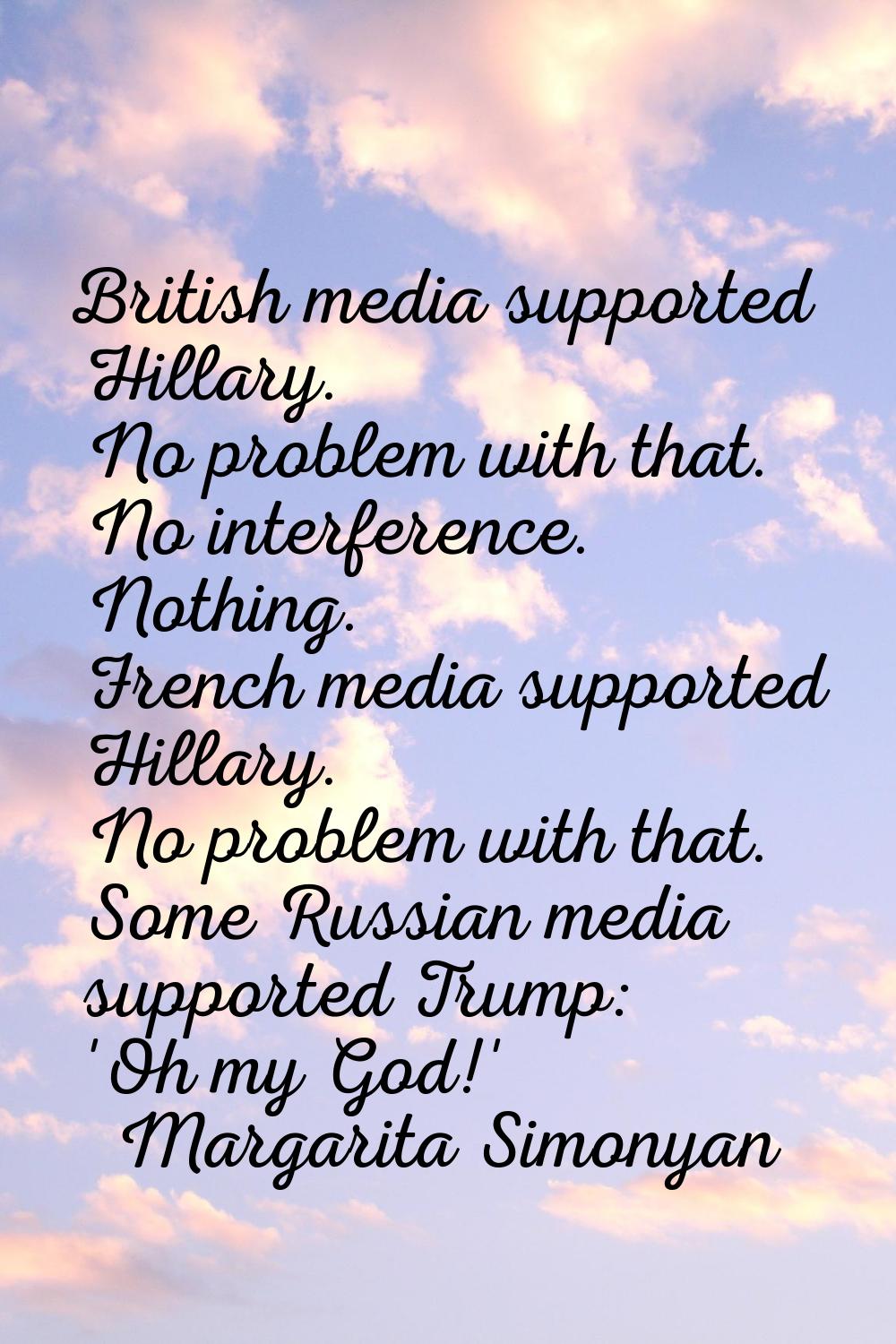 British media supported Hillary. No problem with that. No interference. Nothing. French media suppo