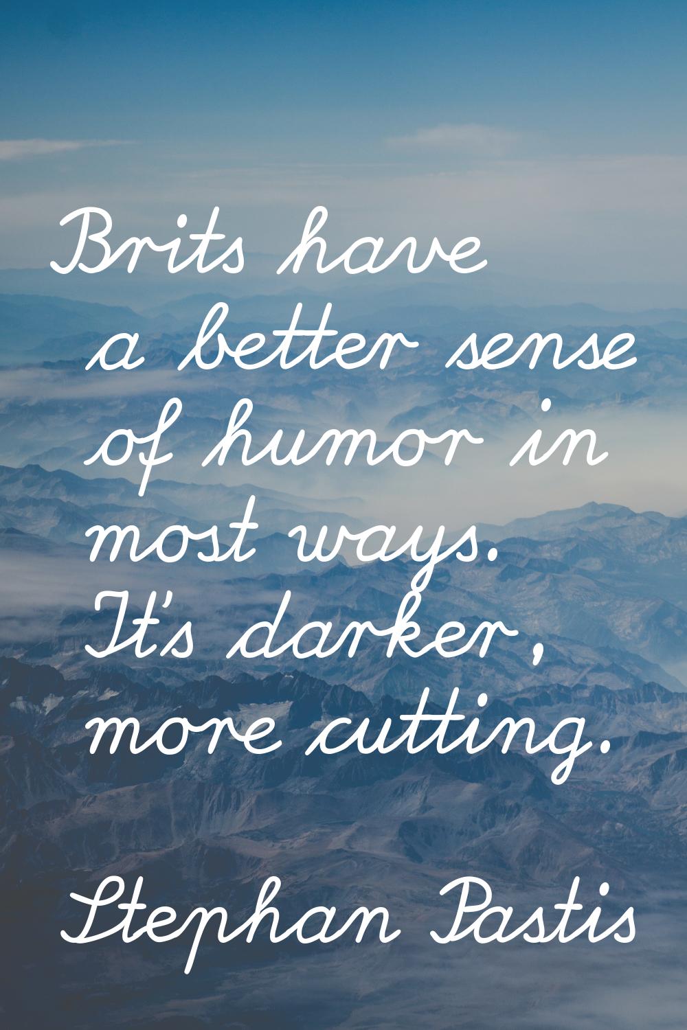 Brits have a better sense of humor in most ways. It's darker, more cutting.