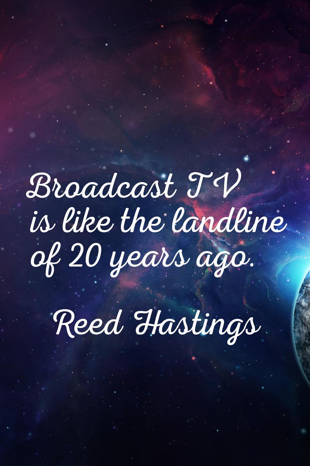 Broadcast TV is like the landline of 20 years ago.