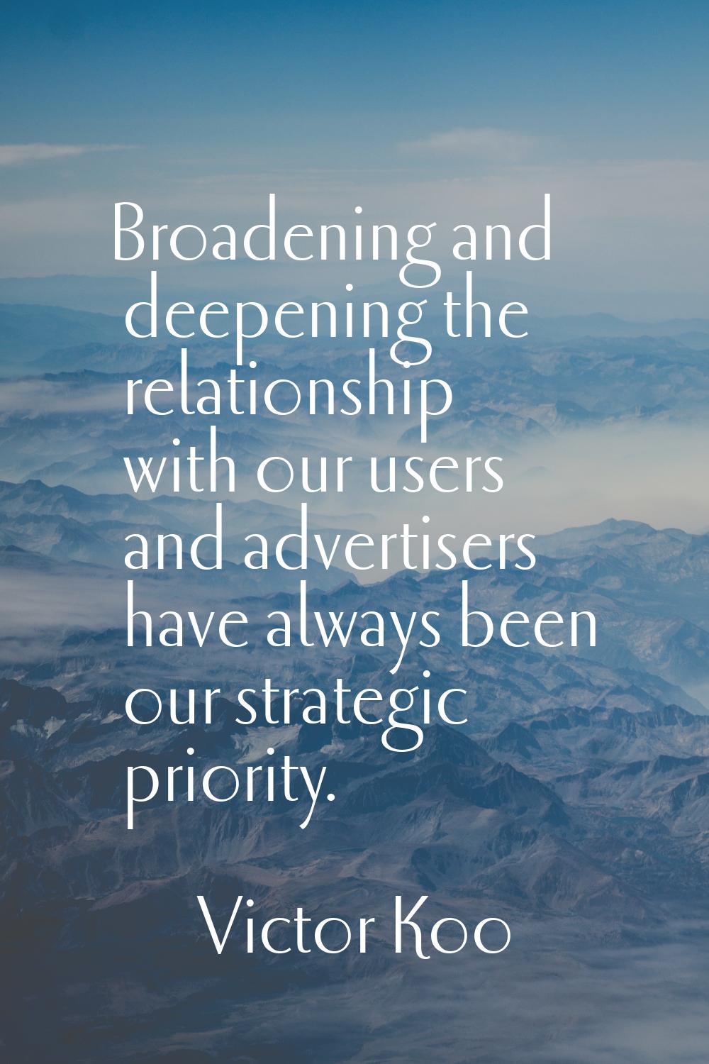 Broadening and deepening the relationship with our users and advertisers have always been our strat