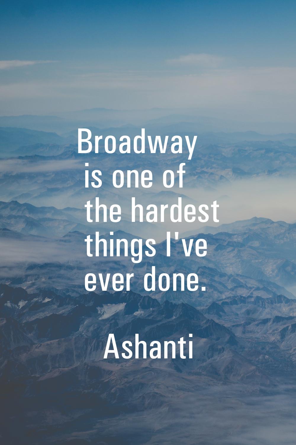 Broadway is one of the hardest things I've ever done.