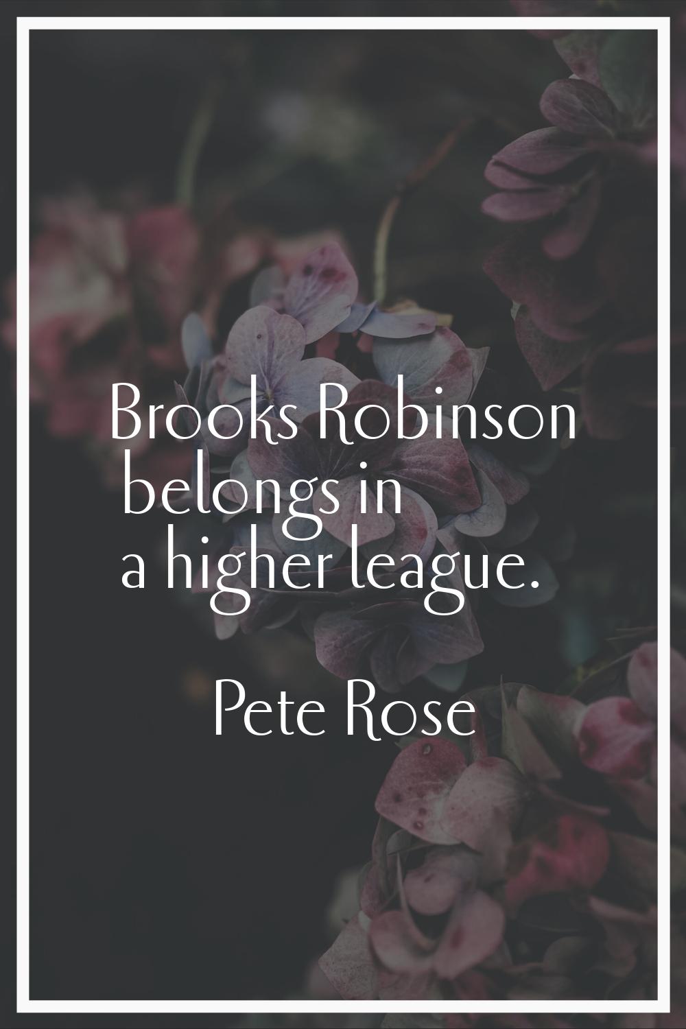 Brooks Robinson belongs in a higher league.