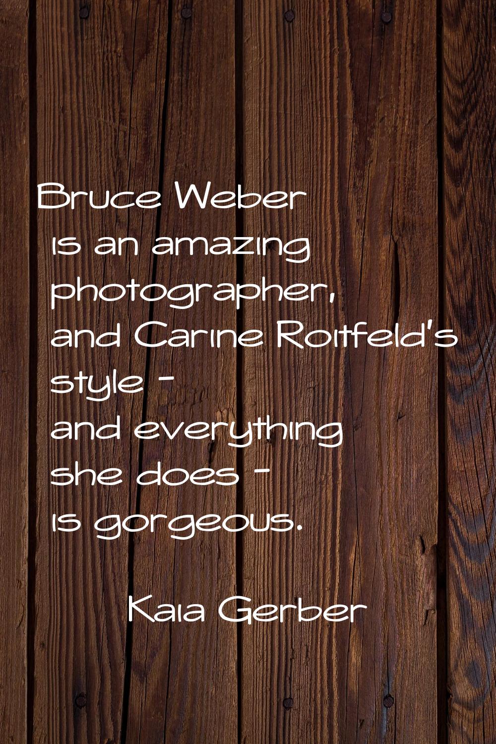 Bruce Weber is an amazing photographer, and Carine Roitfeld's style - and everything she does - is 