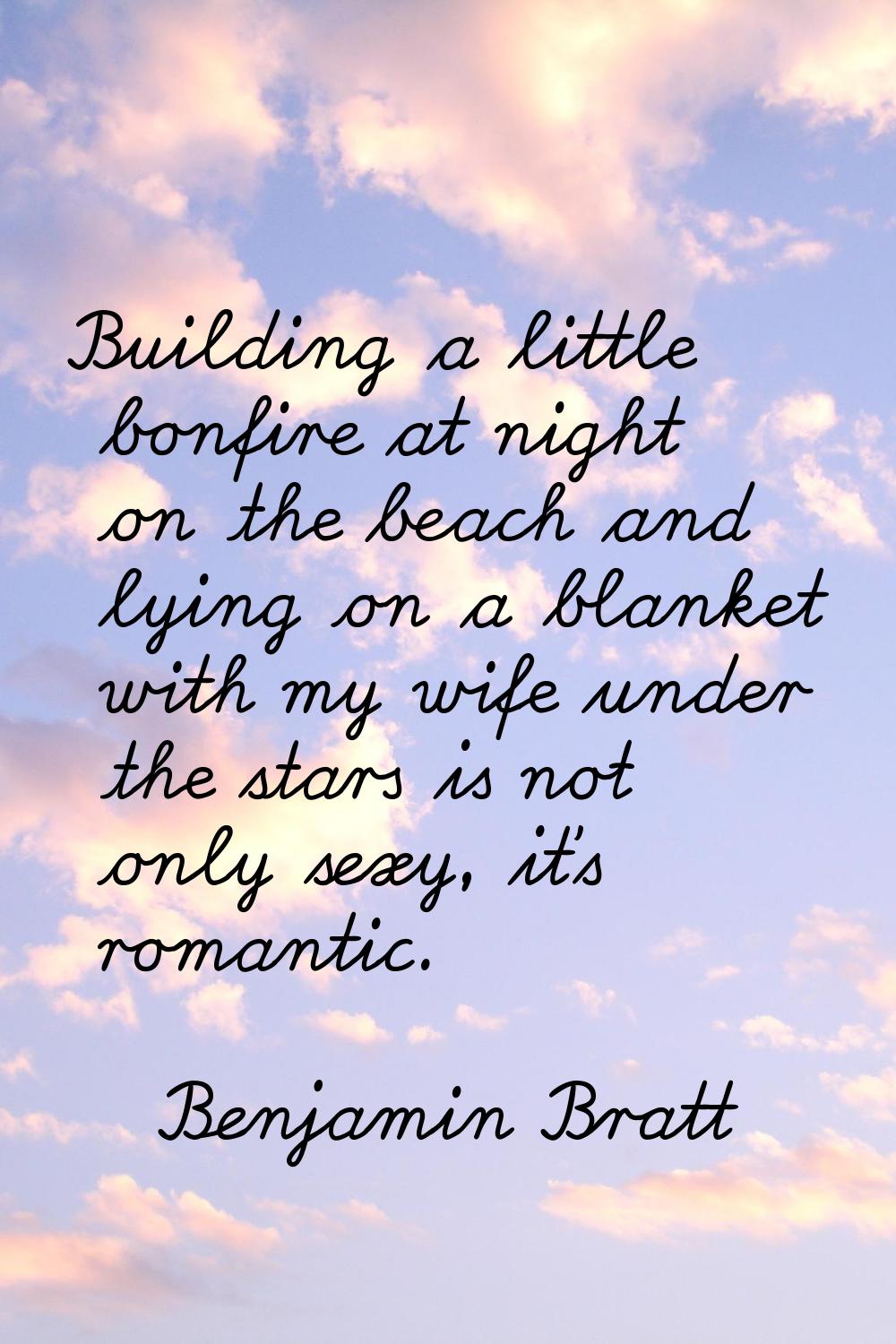 Building a little bonfire at night on the beach and lying on a blanket with my wife under the stars