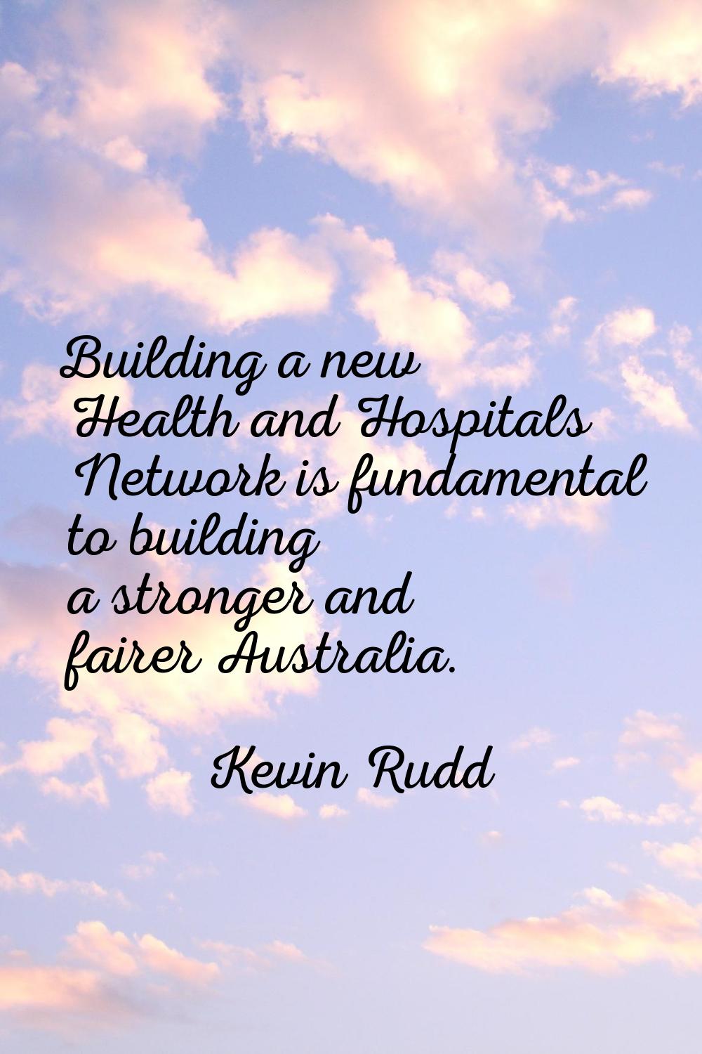 Building a new Health and Hospitals Network is fundamental to building a stronger and fairer Austra
