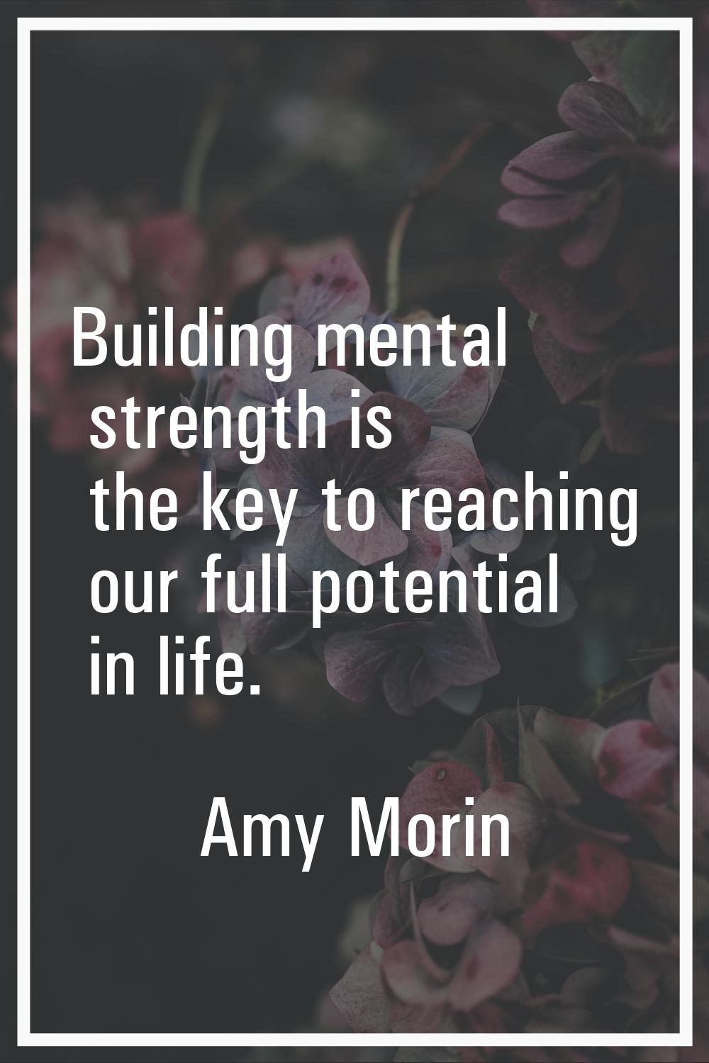 Building mental strength is the key to reaching our full potential in life.