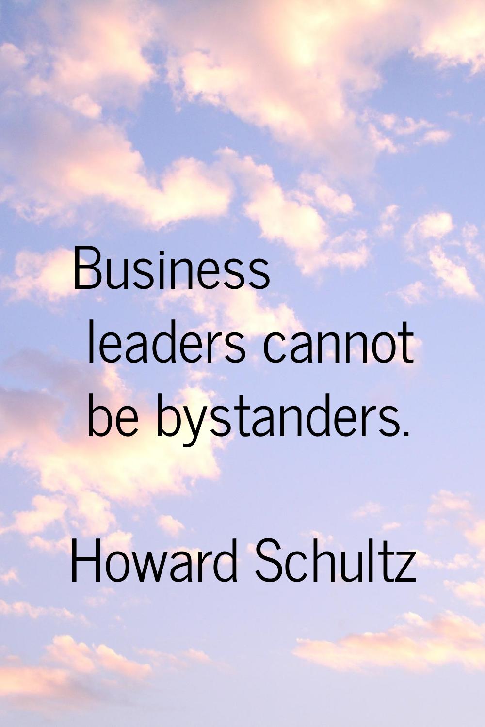 Business leaders cannot be bystanders.