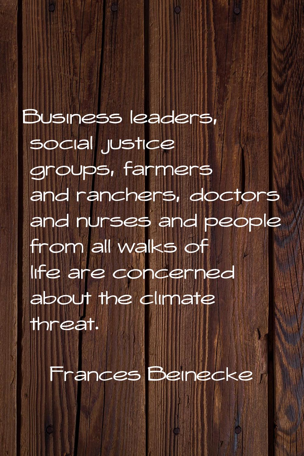 Business leaders, social justice groups, farmers and ranchers, doctors and nurses and people from a