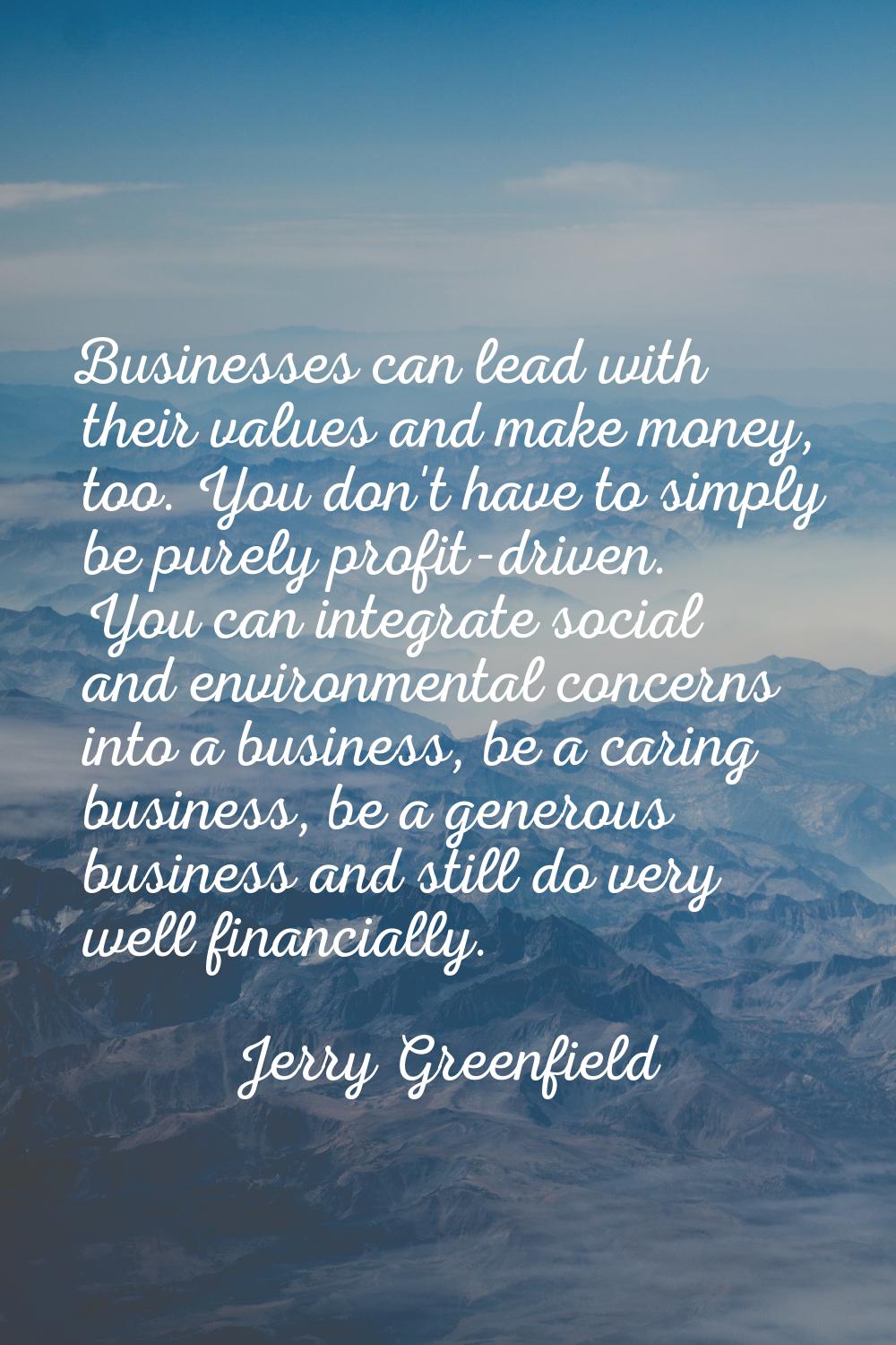 Businesses can lead with their values and make money, too. You don't have to simply be purely profi